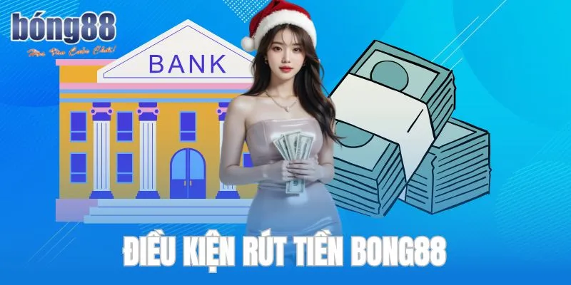 Điều kiện cần nắm khi rút thưởng tại Bong88