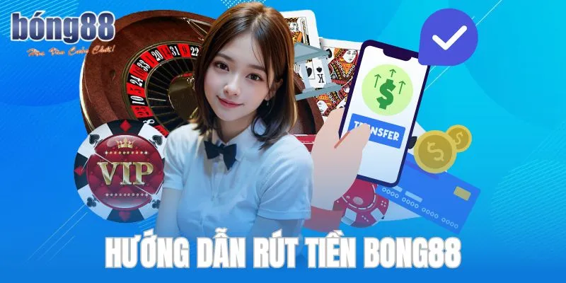 Hướng dẫn rút tiền Bong88 thành công 100%