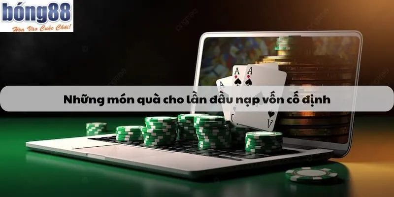 Những món quà cho lần đầu nạp vốn cố định