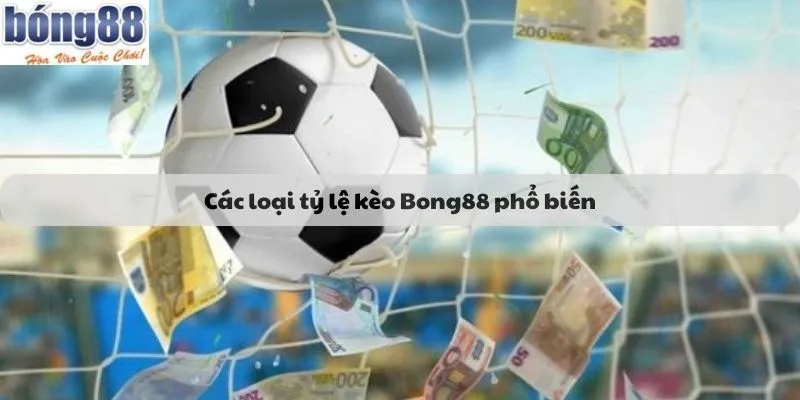 Các loại tỷ lệ kèo Bong88 phổ biến